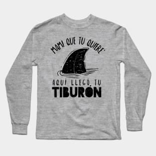 Mami que tu quiere' - Aquí llego tu tiburón Long Sleeve T-Shirt